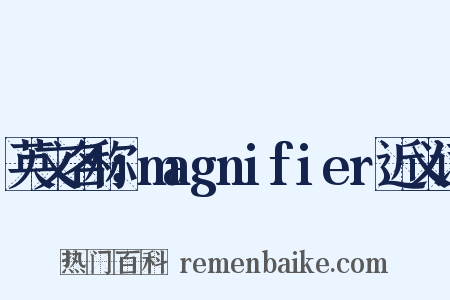 英文名称：magnifier近义词是什么意思的图片